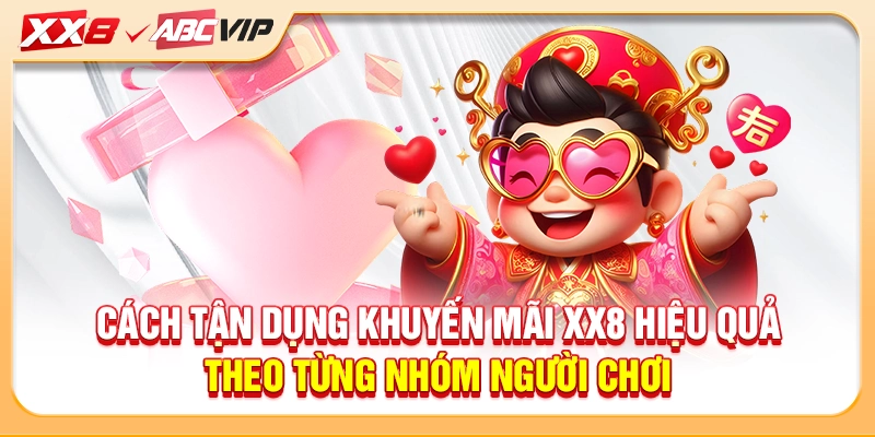 Cách tận dụng khuyến mãi XX8 hiệu quả theo từng nhóm người chơi