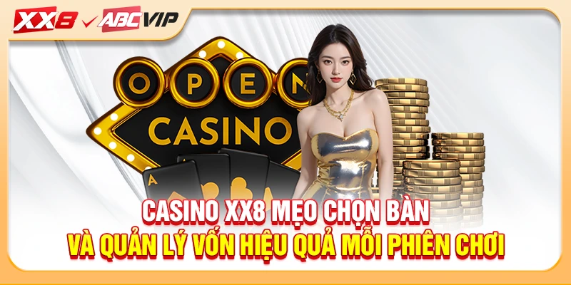 Casino XX8 mẹo chọn bàn và quản lý vốn hiệu quả mỗi phiên chơi