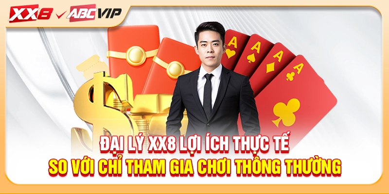 Đại lý XX8 lợi ích thực tế so với chỉ tham gia chơi thông thường