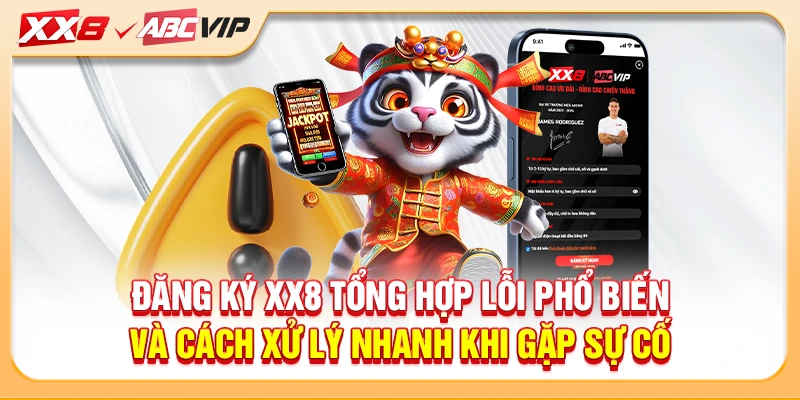 Đăng ký XX8 tổng hợp lỗi phổ biến và cách xử lý nhanh khi gặp sự cố