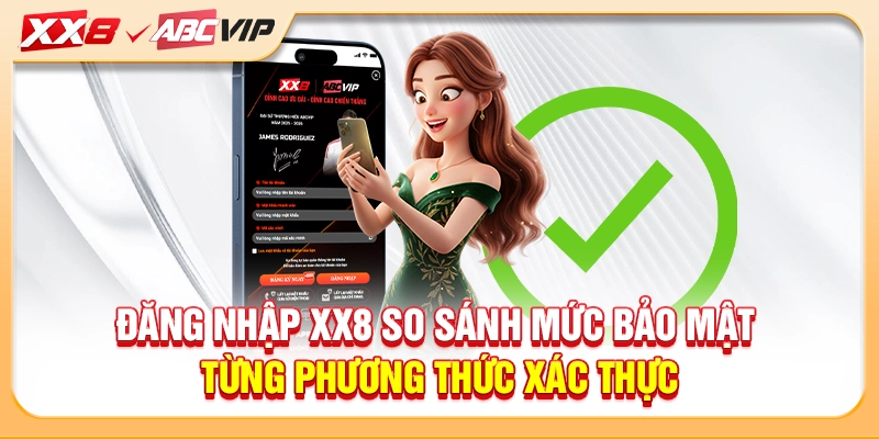 Đăng nhập XX8 so sánh mức bảo mật từng phương thức xác thực
