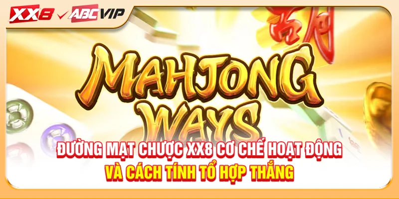 Đường mạt chược XX8 cơ chế hoạt động và cách tính tổ hợp thắng