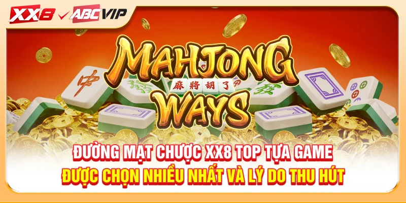 Đường mạt chược XX8 top tựa game được chọn nhiều nhất và lý do thu hút
