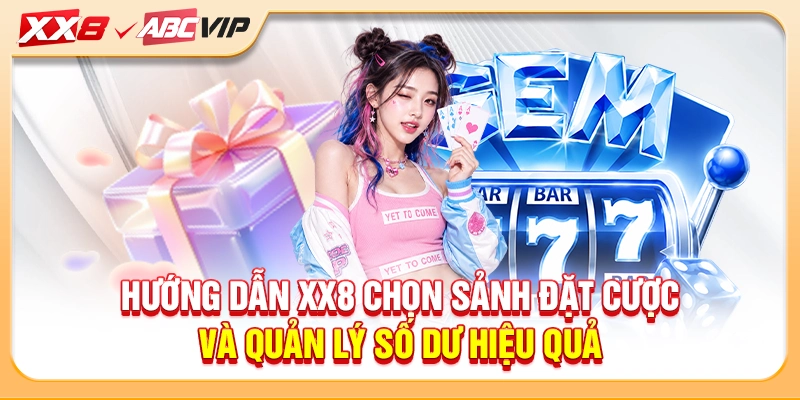 Hướng dẫn XX8 chọn sảnh đặt cược và quản lý số dư hiệu quả