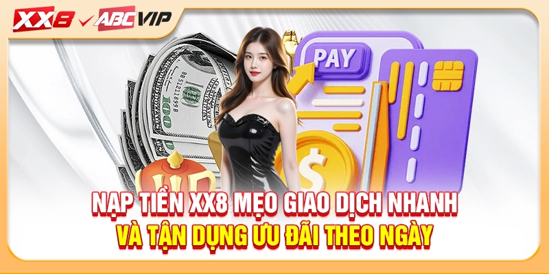 Nạp tiền XX8 mẹo giao dịch nhanh và tận dụng ưu đãi theo ngày