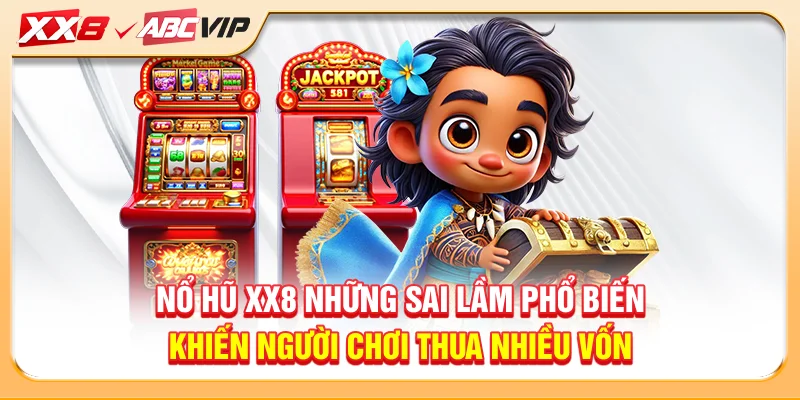 Nổ hũ XX8 những sai lầm phổ biến khiến người chơi thua nhiều vốn
