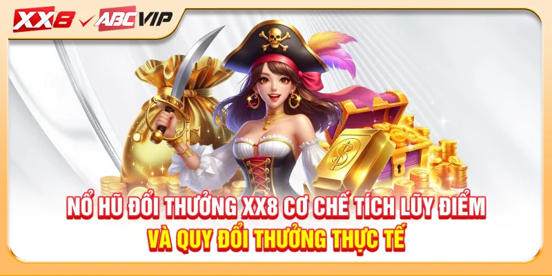 Nổ hũ đổi thưởng XX8 cơ chế tích lũy điểm và quy đổi thưởng thực tế