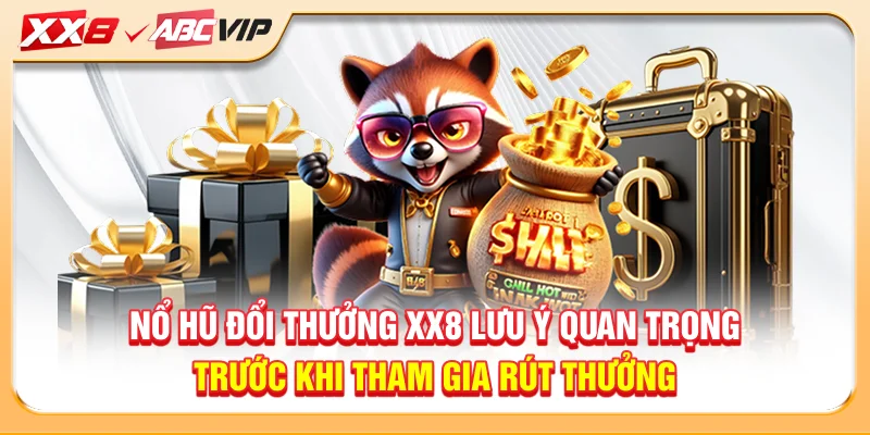 Nổ hũ đổi thưởng XX8 lưu ý quan trọng trước khi tham gia rút thưởng