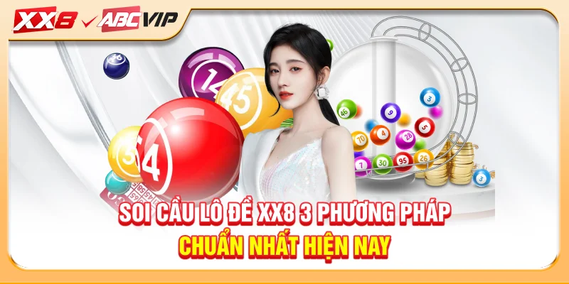 Soi Cầu Lô Đề XX8 - 3 Phương Pháp Chuẩn Nhất Hiện Nay