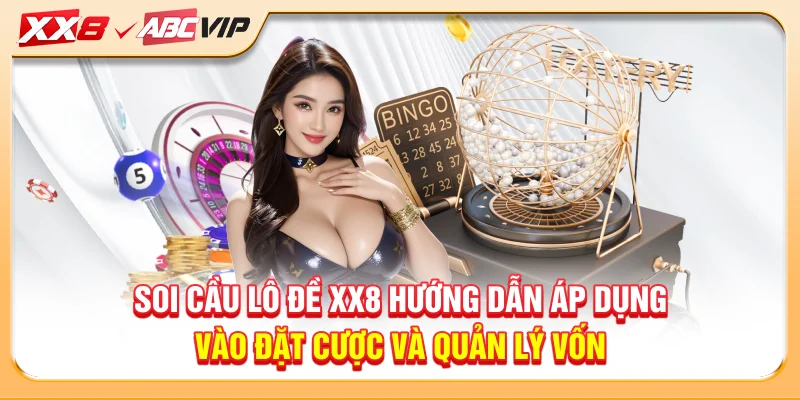 Soi cầu lô đề XX8 hướng dẫn áp dụng vào đặt cược và quản lý vốn