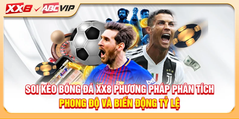 Soi kèo bóng đá XX8 phương pháp phân tích phong độ và biến động tỷ lệ