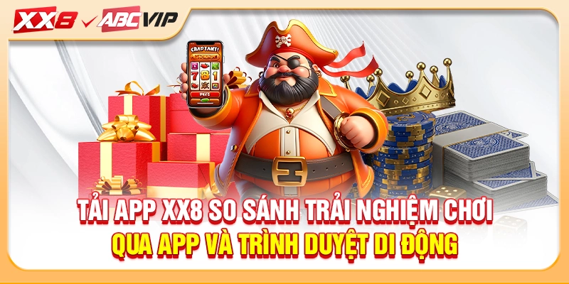 Tải app XX8 so sánh trải nghiệm chơi qua app và trình duyệt di động