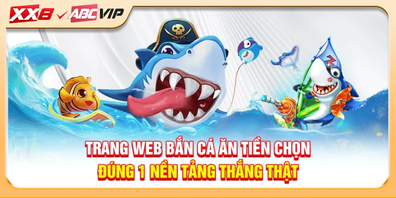 Trang Web Bắn Cá Ăn Tiền - Chọn Đúng XX8 Đổi Thưởng Thật