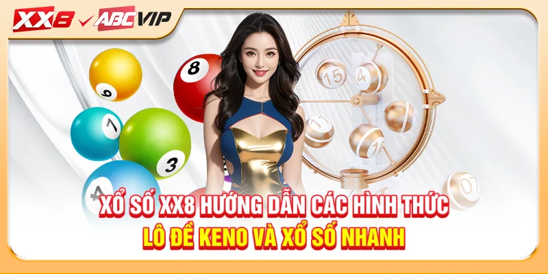 Xổ số XX8 hướng dẫn các hình thức lô đề keno và xổ số nhanh